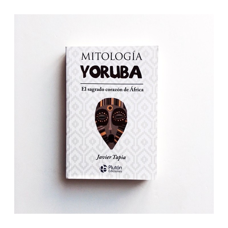Mitología Yoruba - El sagrado corazón de África - Javier Tapia