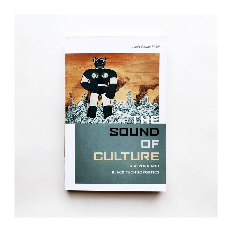 Sound of culture. Diaspora and black technopoetics - Louis Chude-Sokei