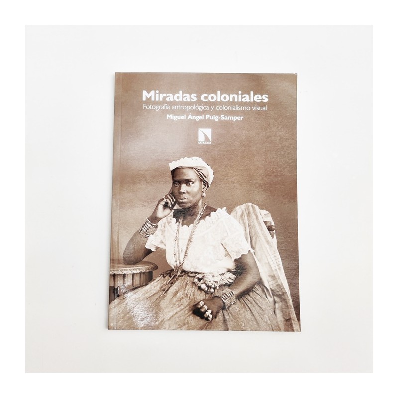 Miradas Coloniales. Fotografía antropológica y colonialismo visual - Miguel Ángel puig-samper