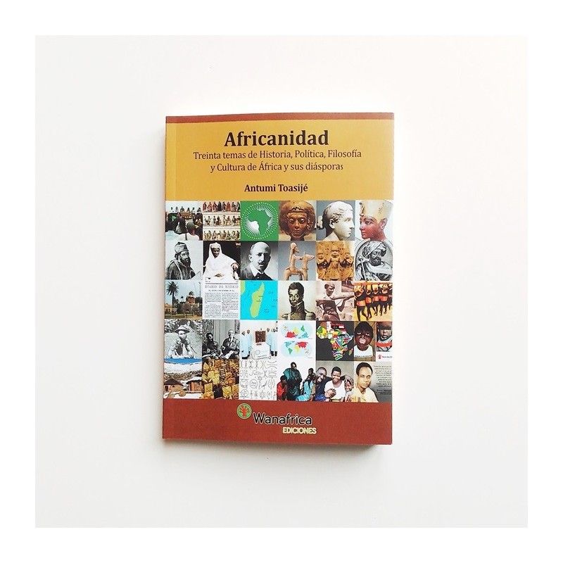 Africanidad. Treinta temas de Historia, Política, Filosofía y Cultura de África y sus diásporas - Antumi Toasijé