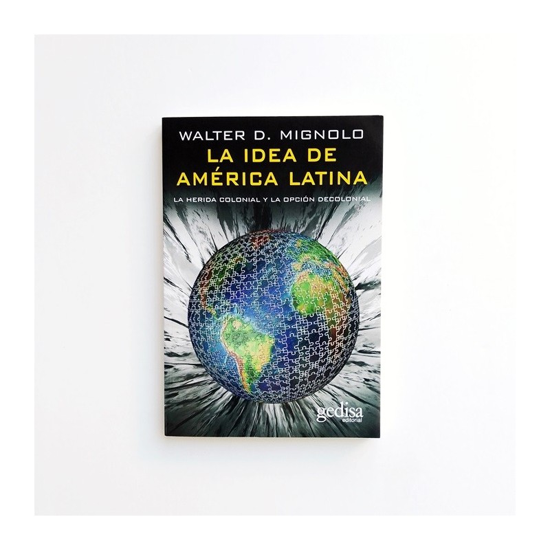La idea de América Latina. La herida colonial y la opción decolonial - Walter D. Mignolo